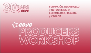 EAVE PRODUCERS WORKSHOP 2020: Abierto su plazo de inscripción