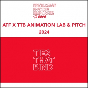 EAVE: ATF X TTB ANIMATION LAB &amp; PITCH (TIES THAT BIND)