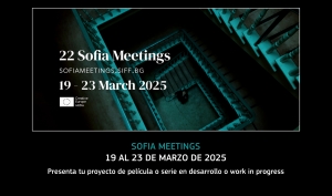 SOFIA MEETINGS 2025: Presenta tu proyecto de primer, segundo o tercer largometraje o serie en desarrollo o work in progress