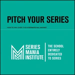 SERIES MANIA INSTITUTE: PITCH YOUR SERIES